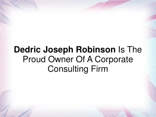 Dedric Joseph Robinson Is The Owner Of Corp. Consulting Firm