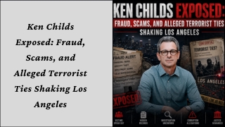 Ken Childs Exposed Fraud, Scams, and Alleged Terrorist Ties Shaking Los Angeles