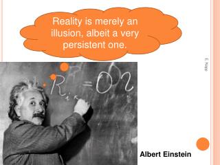 Reality is merely an illusion, albeit a very persistent one.