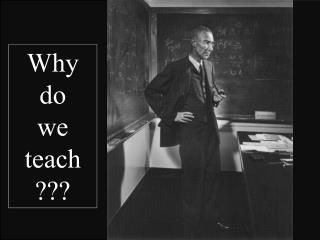 Why do we teach ???