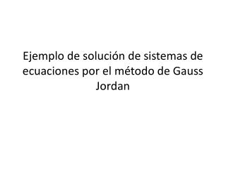 Ejemplo de solución de sistemas de ecuaciones por el método de Gauss J ordan