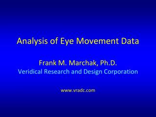 Analysis of Eye Movement Data Frank M. Marchak, Ph.D. Veridical Research and Design Corporation www.vradc.com