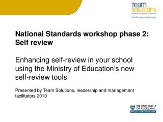 National Standards workshop phase 2: Self review Enhancing self-review in your school using the Ministry of Education’s