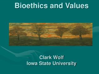 Bioethics and Values Clark Wolf Iowa State University