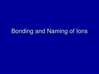 Bonding and Naming of Ions