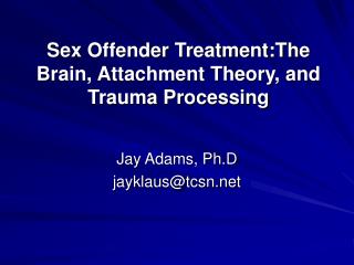 Sex Offender Treatment:The Brain, Attachment Theory, and Trauma Processing