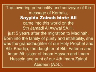 The towering personality and conveyor of the message of Kerbala, Sayyida Zainab binte Ali came into this world on the