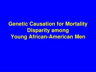 Genetic Causation for Mortality Disparity among Young African-American Men