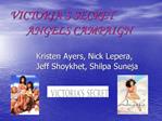 VICTORIA S SECRET ANGELS CAMPAIGN Kristen Ayers, Nick Lepera, Jeff Shoykhet, Shilpa Suneja