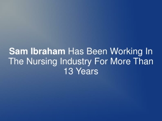 Sam Ibraham Has Been In Nursing Indus. For More Than 13 Yrs.