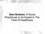 Sam Ibraham, A Nurse Practitioner Is An Expert In Healthcare