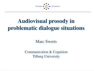 Audiovisual prosody in problematic dialogue situations Marc Swerts Communication & Cognition Tilburg University