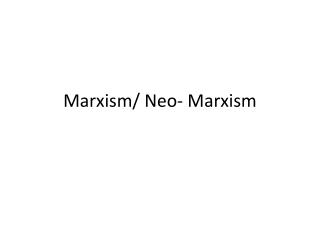 Marxism/ Neo- Marxism