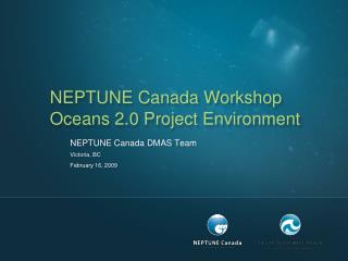 NEPTUNE Canada Workshop Oceans 2.0 Project Environment