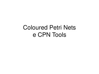 Coloured Petri Nets e CPN Tools