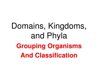 Domains, Kingdoms, and Phyla
