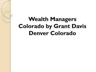 Wealth Managers Colorado by Grant Davis Denver Colorado