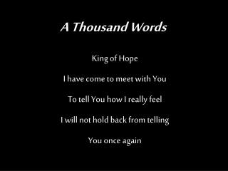 King of Hope I have come to meet with You To tell You how I really feel I will not hold back from telling You once agai