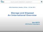 IAEA, Stockholm, Sweden, 29 Nov 01 Dec 2011 Storage and Disposal An International Overview
