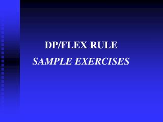 DP/FLEX RULE SAMPLE EXERCISES