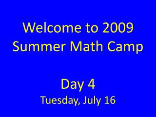 Welcome to 2009 Summer Math Camp Day 4 Tuesday, July 16