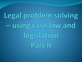 Legal problem solving – using case law and legislation Part II