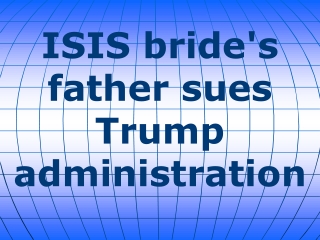 ISIS bride's father sues Trump administration