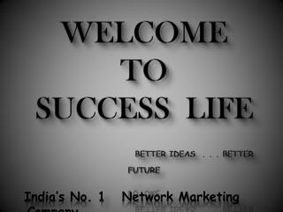 WELCOME TO SUCCESS LIFE BETTER IDEAS . . . BETTER FUTURE