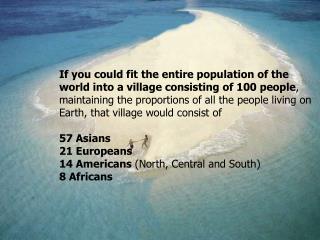 If you could fit the entire population of the world into a village consisting of 100 people ,
