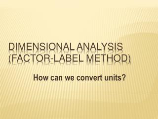 Dimensional Analysis (Factor-Label Method)