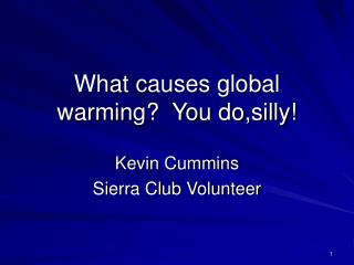 What causes global warming? You do,silly!