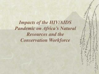 Impacts of the HIV/AIDS Pandemic on Africa’s Natural Resources and the Conservation Workforce