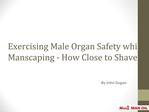 Exercising Male Organ Safety while Manscaping-Close to shave