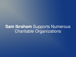 Sam Ibraham Supports Numerous Charitable Organizations