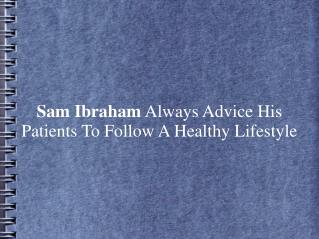 Sam Ibraham Always Advice Patients To Follow A Healthy Life