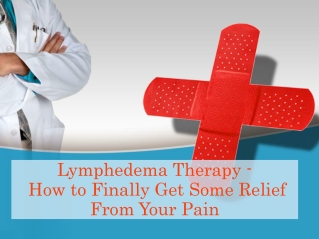 Lymphedema Therapy - How to Finally Get Some Relief
