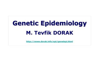 Genetic Epidemiology M. Tevfik DORAK dorak/epi/genetepi.html
