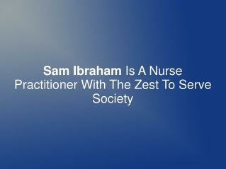 Sam Ibraham- A Nurse Practitioner With Zest To Serve Society