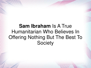 Sam Ibraham- True Humanitarian Who Believes In Offering Best