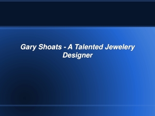 Gary Shoats - A Talented Jewelery Designer