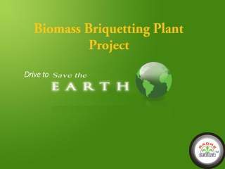 Biomass Briquetting Plant Project Drive to Save Earth