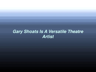 Gary Shoats Is A Versatile Theatre Artist