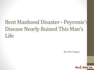 Bent Manhood Disaster - Peyronie’s Disease Nearly Ruined