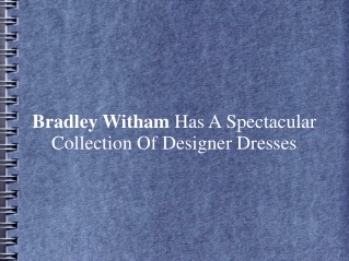 Bradley Witham Has Spectacular Collection Of Designer Dreses
