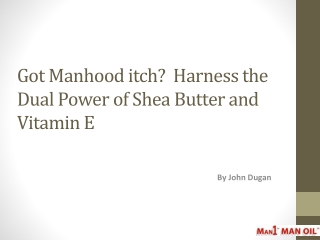 Got Manhood itch? Harness the Dual Power of Shea Butter