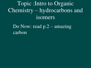 Topic :Intro to Organic Chemistry – hydrocarbons and isomers