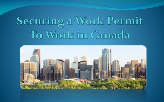 Canada Immigration FAQ - Securing a Work Permit to Work