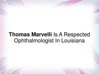 Thomas Marvelli Is A Respected Ophthalmologist In Louisiana