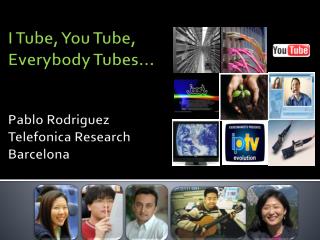 I Tube, You Tube, Everybody Tubes … Pablo Rodriguez Telefonica Research Barcelona