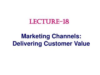 Marketing Channels: Delivering Customer Value